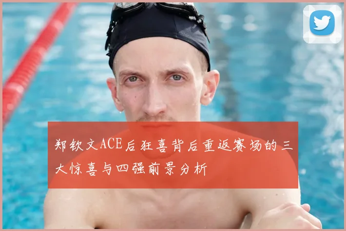 郑钦文ACE后狂喜背后重返赛场的三大惊喜与四强前景分析